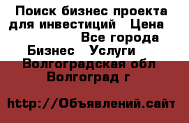 Поиск бизнес-проекта для инвестиций › Цена ­ 2 000 000 - Все города Бизнес » Услуги   . Волгоградская обл.,Волгоград г.